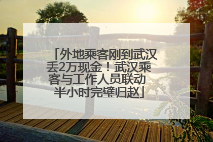 外地乘客刚到武汉丢2万现金！武汉乘客与工作人员联动 半小时完璧归赵